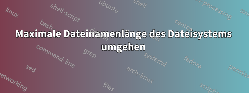 Maximale Dateinamenlänge des Dateisystems umgehen