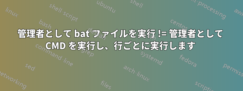 管理者として bat ファイルを実行 != 管理者として CMD を実行し、行ごとに実行します