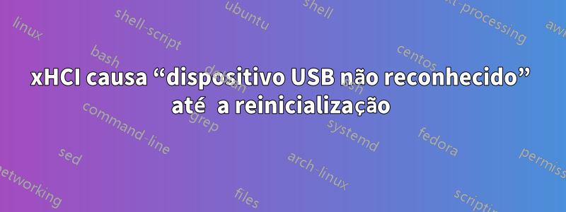 xHCI causa “dispositivo USB não reconhecido” até a reinicialização