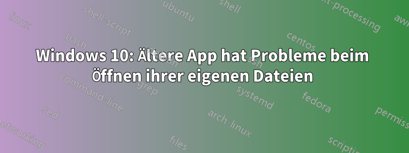 Windows 10: Ältere App hat Probleme beim Öffnen ihrer eigenen Dateien