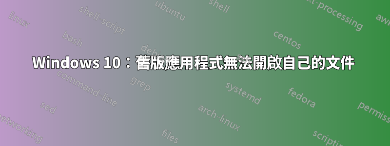 Windows 10：舊版應用程式無法開啟自己的文件