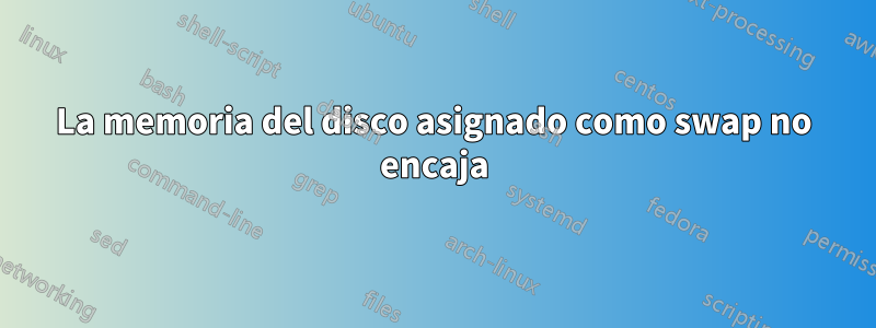 La memoria del disco asignado como swap no encaja