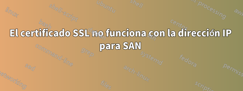 El certificado SSL no funciona con la dirección IP para SAN
