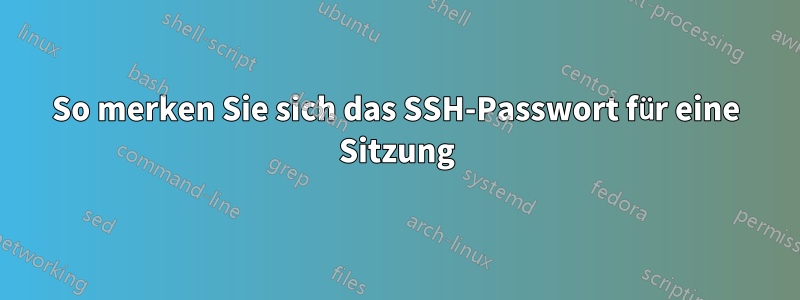 So merken Sie sich das SSH-Passwort für eine Sitzung