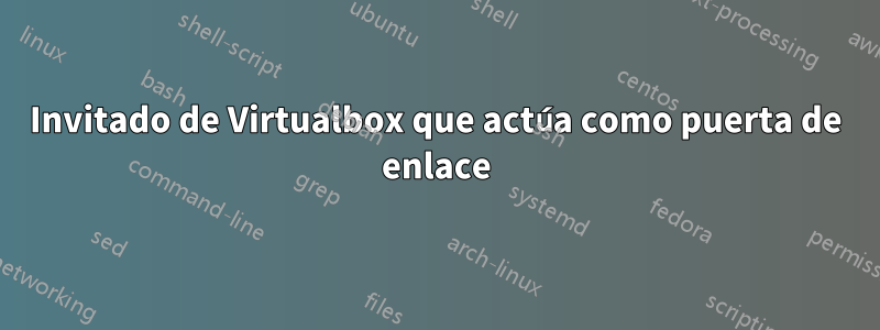Invitado de Virtualbox que actúa como puerta de enlace