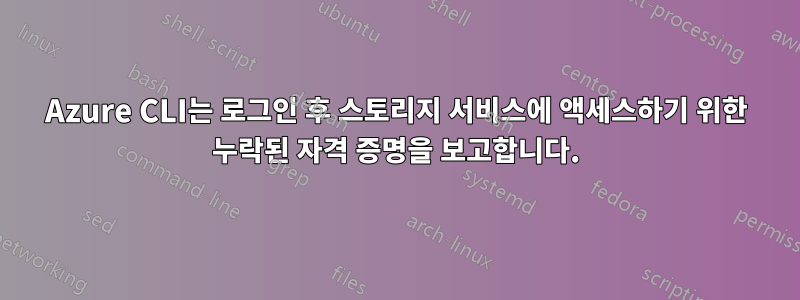 Azure CLI는 로그인 후 스토리지 서비스에 액세스하기 위한 누락된 자격 증명을 보고합니다.