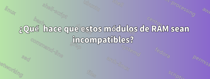 ¿Qué hace que estos módulos de RAM sean incompatibles? 
