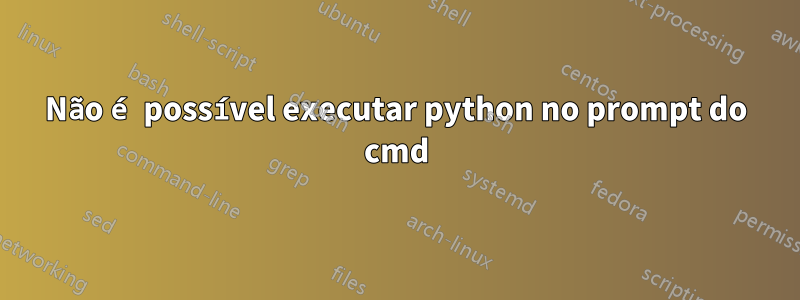 Não é possível executar python no prompt do cmd