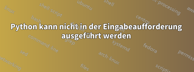 Python kann nicht in der Eingabeaufforderung ausgeführt werden