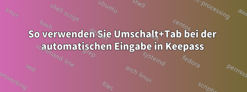 So verwenden Sie Umschalt+Tab bei der automatischen Eingabe in Keepass