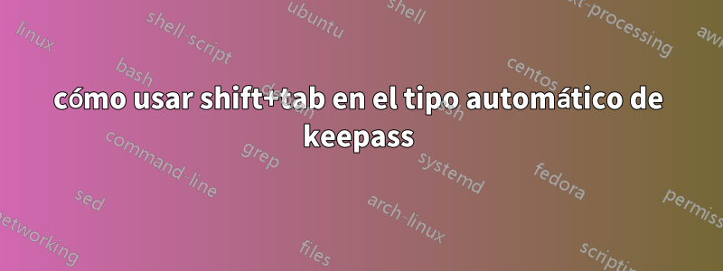 cómo usar shift+tab en el tipo automático de keepass