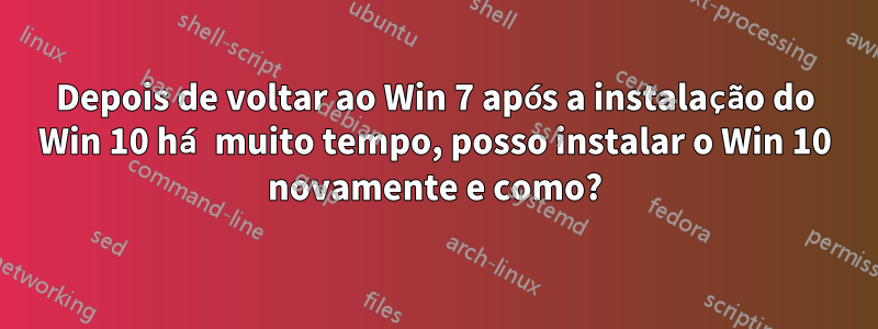 Depois de voltar ao Win 7 após a instalação do Win 10 há muito tempo, posso instalar o Win 10 novamente e como?