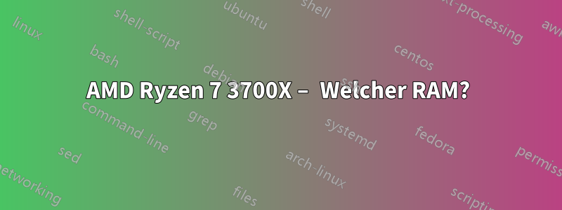AMD Ryzen 7 3700X – Welcher RAM?