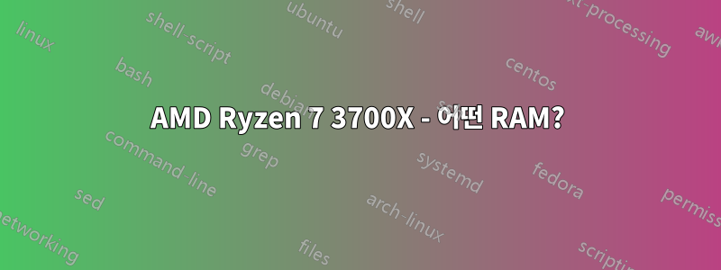AMD Ryzen 7 3700X - 어떤 RAM?