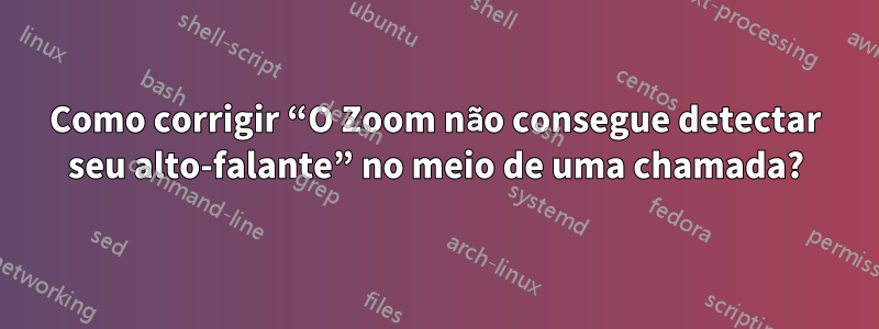 Como corrigir “O Zoom não consegue detectar seu alto-falante” no meio de uma chamada?