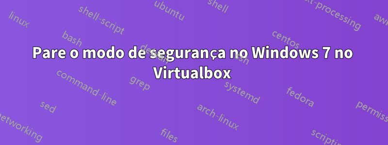 Pare o modo de segurança no Windows 7 no Virtualbox
