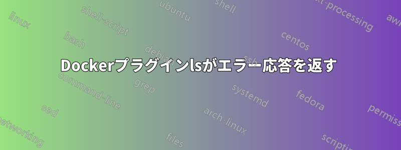 Dockerプラグインlsがエラー応答を返す
