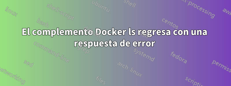 El complemento Docker ls regresa con una respuesta de error