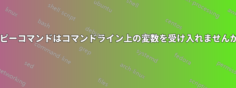 コピーコマンドはコマンドライン上の変数を受け入れませんか?
