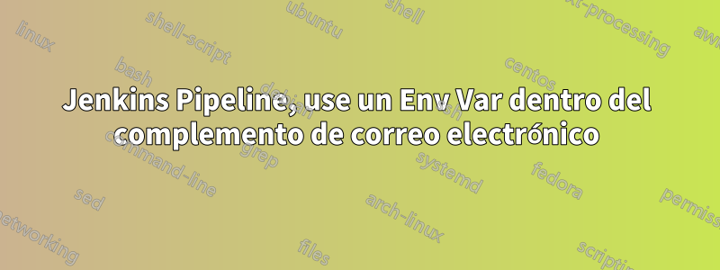 Jenkins Pipeline, use un Env Var dentro del complemento de correo electrónico