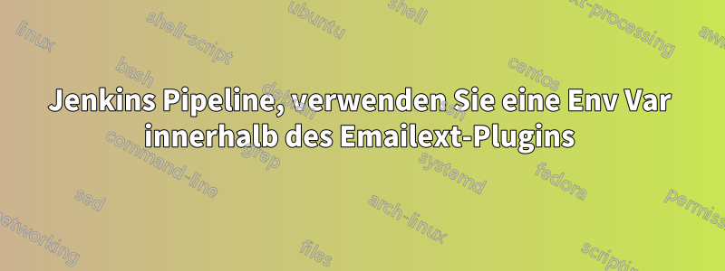 Jenkins Pipeline, verwenden Sie eine Env Var innerhalb des Emailext-Plugins