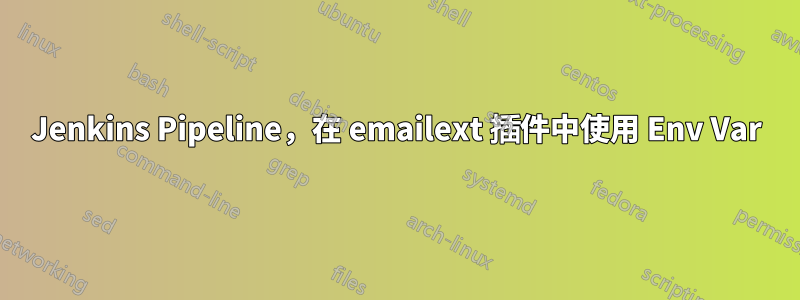 Jenkins Pipeline，在 emailext 插件中使用 Env Var