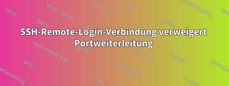 SSH-Remote-Login-Verbindung verweigert Portweiterleitung