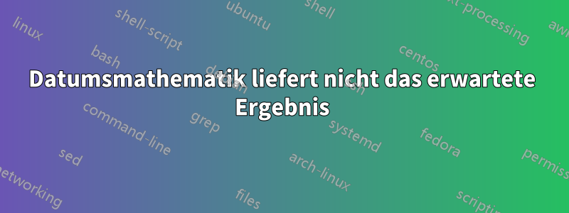 Datumsmathematik liefert nicht das erwartete Ergebnis