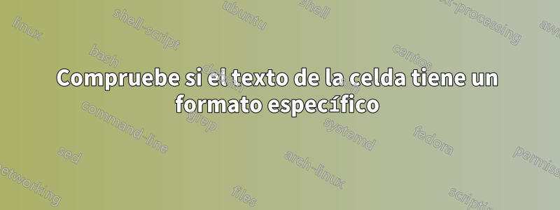 Compruebe si el texto de la celda tiene un formato específico