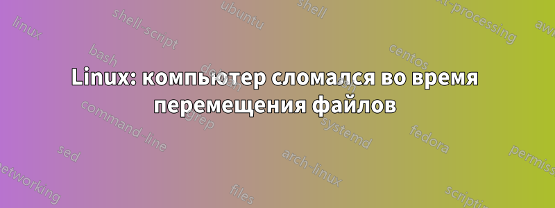 Linux: компьютер сломался во время перемещения файлов