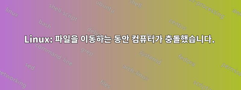 Linux: 파일을 이동하는 동안 컴퓨터가 충돌했습니다.