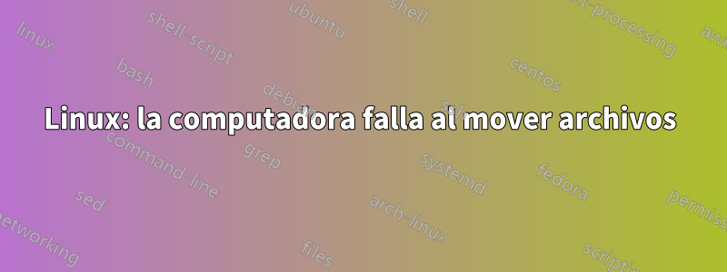 Linux: la computadora falla al mover archivos