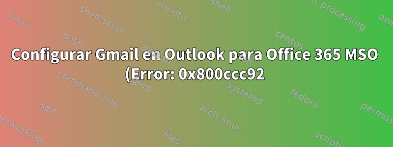 Configurar Gmail en Outlook para Office 365 MSO (Error: 0x800ccc92)