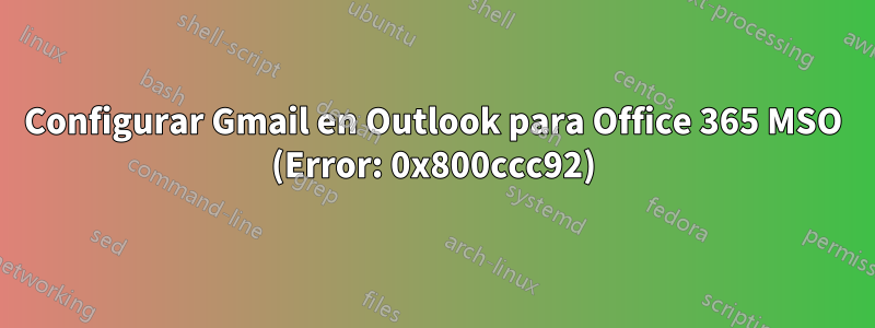 Configurar Gmail en Outlook para Office 365 MSO (Error: 0x800ccc92)