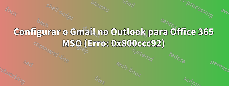 Configurar o Gmail no Outlook para Office 365 MSO (Erro: 0x800ccc92)