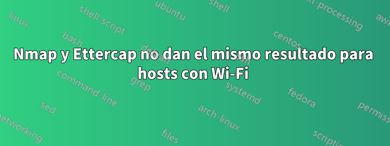 Nmap y Ettercap no dan el mismo resultado para hosts con Wi-Fi