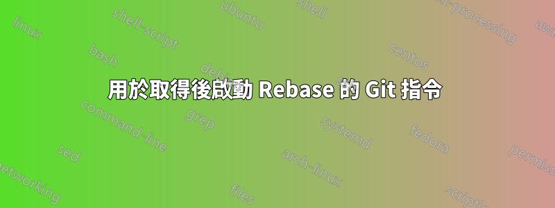 用於取得後啟動 Rebase 的 Git 指令