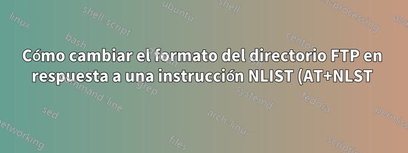 Cómo cambiar el formato del directorio FTP en respuesta a una instrucción NLIST (AT+NLST)