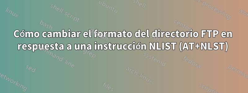 Cómo cambiar el formato del directorio FTP en respuesta a una instrucción NLIST (AT+NLST)