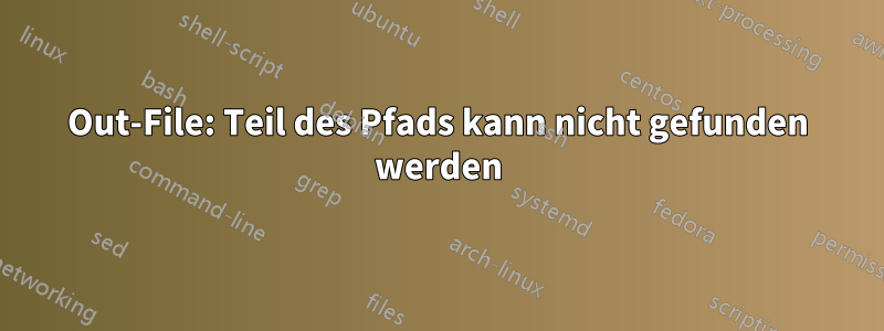 Out-File: Teil des Pfads kann nicht gefunden werden