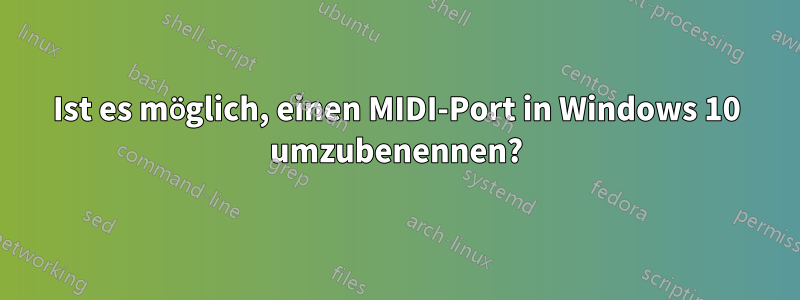 Ist es möglich, einen MIDI-Port in Windows 10 umzubenennen?