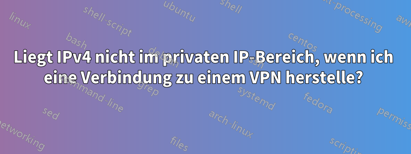 Liegt IPv4 nicht im privaten IP-Bereich, wenn ich eine Verbindung zu einem VPN herstelle?