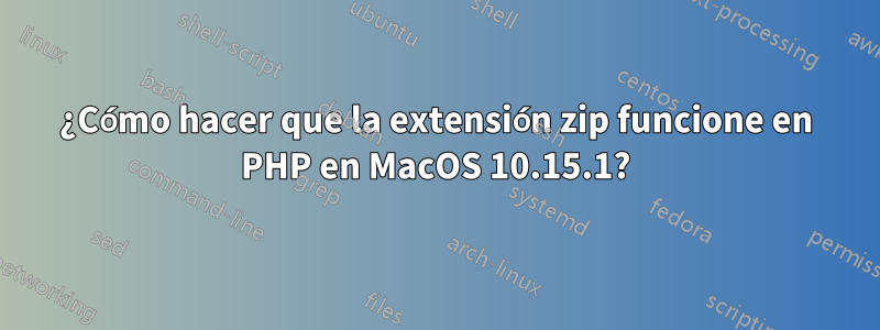 ¿Cómo hacer que la extensión zip funcione en PHP en MacOS 10.15.1?