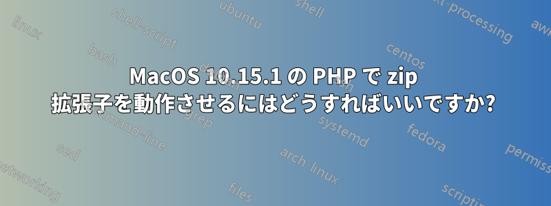 MacOS 10.15.1 の PHP で zip 拡張子を動作させるにはどうすればいいですか?