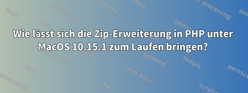 Wie lässt sich die Zip-Erweiterung in PHP unter MacOS 10.15.1 zum Laufen bringen?