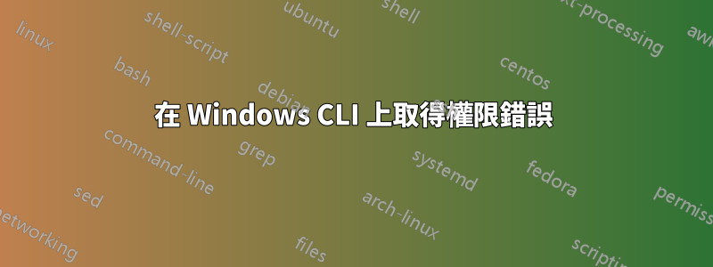 在 Windows CLI 上取得權限錯誤