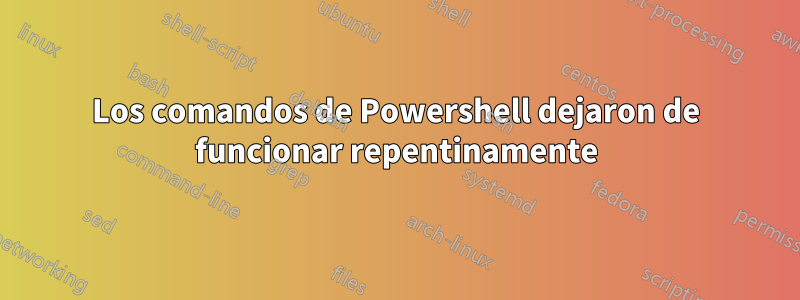 Los comandos de Powershell dejaron de funcionar repentinamente