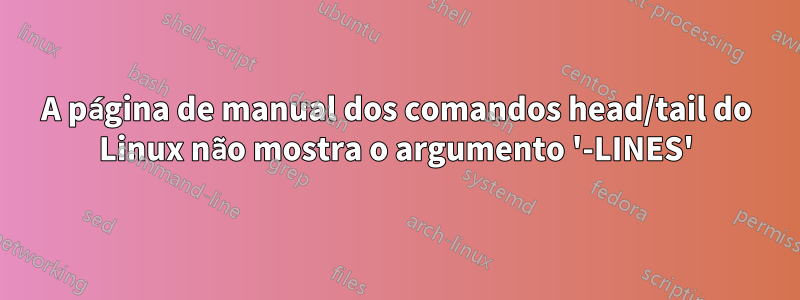 A página de manual dos comandos head/tail do Linux não mostra o argumento '-LINES'