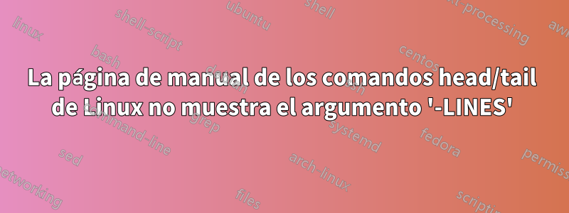 La página de manual de los comandos head/tail de Linux no muestra el argumento '-LINES'