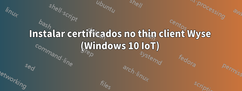 Instalar certificados no thin client Wyse (Windows 10 IoT)